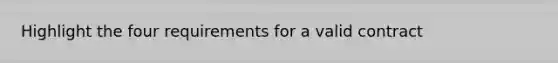 Highlight the four requirements for a valid contract