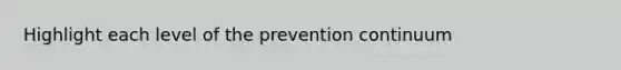 Highlight each level of the prevention continuum