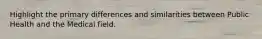 Highlight the primary differences and similarities between Public Health and the Medical field.