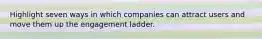 Highlight seven ways in which companies can attract users and move them up the engagement ladder.