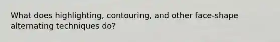What does highlighting, contouring, and other face-shape alternating techniques do?