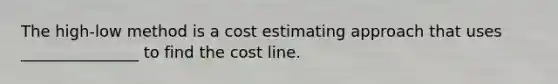 The high-low method is a cost estimating approach that uses _______________ to find the cost line.