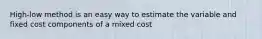 High-low method is an easy way to estimate the variable and fixed cost components of a mixed cost