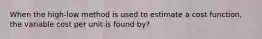 When the high-low method is used to estimate a cost function, the variable cost per unit is found by?