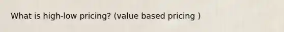 What is high-low pricing? (value based pricing )