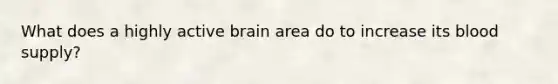 What does a highly active brain area do to increase its blood supply?