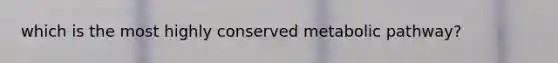 which is the most highly conserved metabolic pathway?