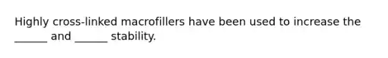 Highly cross-linked macrofillers have been used to increase the ______ and ______ stability.