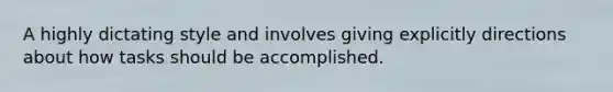 A highly dictating style and involves giving explicitly directions about how tasks should be accomplished.