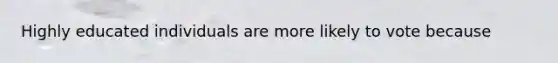 Highly educated individuals are more likely to vote because