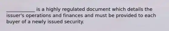 ____________ is a highly regulated document which details the issuer's operations and finances and must be provided to each buyer of a newly issued security.