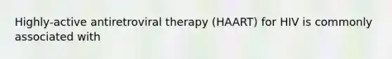 Highly-active antiretroviral therapy (HAART) for HIV is commonly associated with