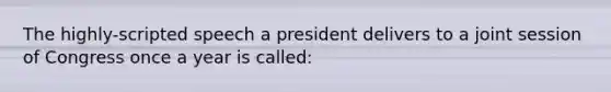 The highly-scripted speech a president delivers to a joint session of Congress once a year is called: