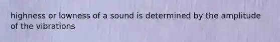 highness or lowness of a sound is determined by the amplitude of the vibrations