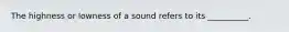 The highness or lowness of a sound refers to its __________.