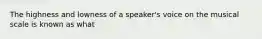 The highness and lowness of a speaker's voice on the musical scale is known as what