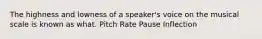 The highness and lowness of a speaker's voice on the musical scale is known as what. Pitch Rate Pause Inflection