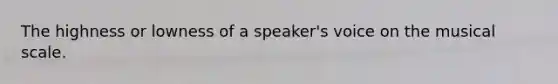 The highness or lowness of a speaker's voice on the musical scale.