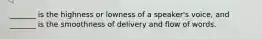 _______ is the highness or lowness of a speaker's voice, and _______ is the smoothness of delivery and flow of words.