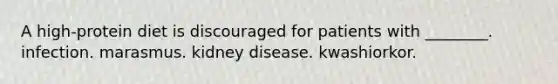 A high-protein diet is discouraged for patients with ________. infection. marasmus. kidney disease. kwashiorkor.