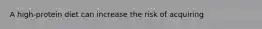 A high-protein diet can increase the risk of acquiring