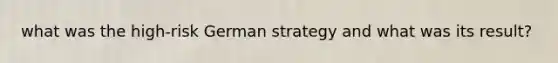 what was the high-risk German strategy and what was its result?