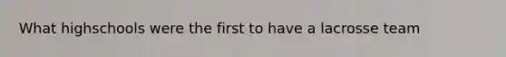 What highschools were the first to have a lacrosse team