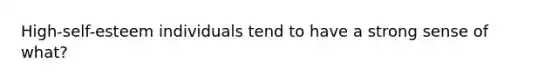 High-self-esteem individuals tend to have a strong sense of what?