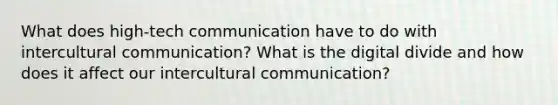 What does high-tech communication have to do with intercultural communication? What is the digital divide and how does it affect our intercultural communication?