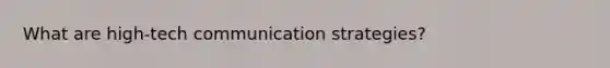 What are high-tech communication strategies?