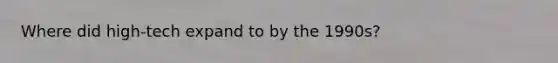 Where did high-tech expand to by the 1990s?