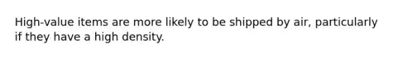 High-value items are more likely to be shipped by air, particularly if they have a high density.