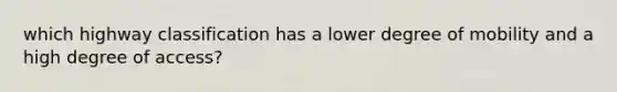 which highway classification has a lower degree of mobility and a high degree of access?