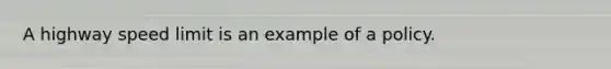 A highway speed limit is an example of a policy.