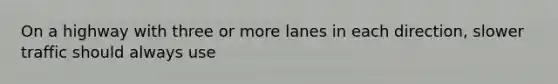 On a highway with three or more lanes in each direction, slower traffic should always use