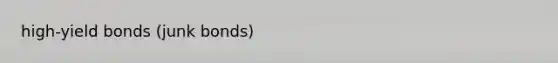 high-yield bonds (junk bonds)