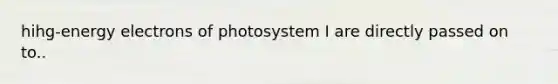 hihg-energy electrons of photosystem I are directly passed on to..