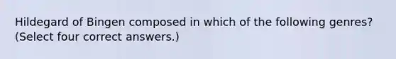 Hildegard of Bingen composed in which of the following genres? (Select four correct answers.)