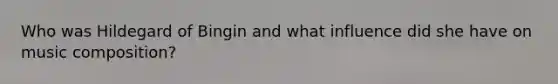 Who was Hildegard of Bingin and what influence did she have on music composition?