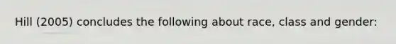 Hill (2005) concludes the following about race, class and gender: