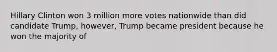 Hillary Clinton won 3 million more votes nationwide than did candidate Trump, however, Trump became president because he won the majority of