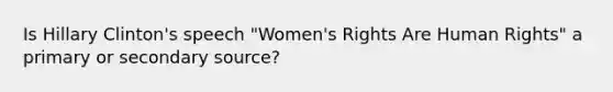 Is Hillary Clinton's speech "Women's Rights Are Human Rights" a primary or secondary source?