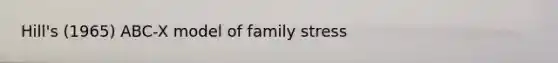 Hill's (1965) ABC-X model of family stress