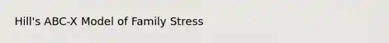 Hill's ABC-X Model of Family Stress