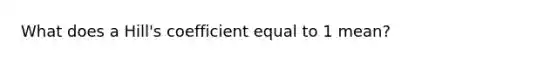 What does a Hill's coefficient equal to 1 mean?