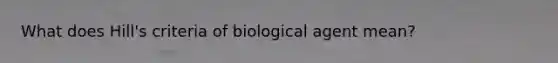 What does Hill's criteria of biological agent mean?