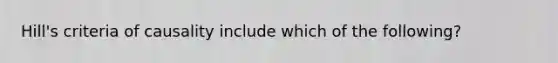 Hill's criteria of causality include which of the following?