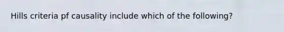 Hills criteria pf causality include which of the following?