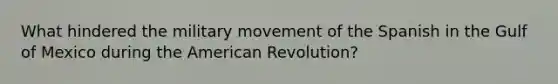 What hindered the military movement of the Spanish in the Gulf of Mexico during the American Revolution?