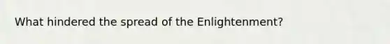 What hindered the spread of the Enlightenment?